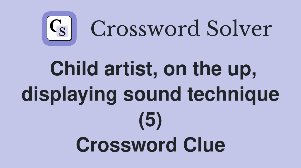 Child artist, on the up, displaying sound technique (5) Crossword